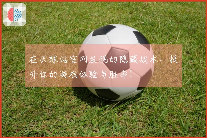 在买球站官网发现的隐藏战术，提升你的游戏体验与胜率！