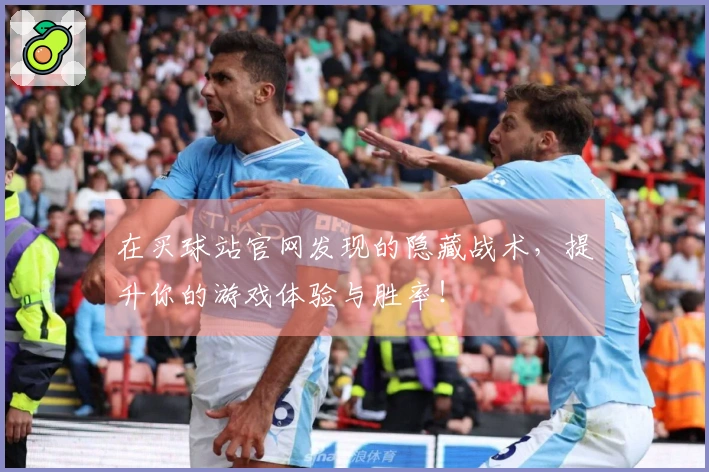 在买球站官网发现的隐藏战术，提升你的游戏体验与胜率！